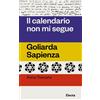 Electa Libro - Anna Toscano - Il Calendario Non Mi Segue. Goliarda Sapienza - Electa