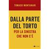 Chiarelettere Dalla parte del torto. Per la sinistra che non c'è