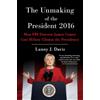 Scribner The Unmaking of the President 2016: How FBI Director James Comey Cost Hillary Clinton the Presidency