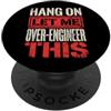 Sovraingegnerizzazione Ingegnere Hang On Let Me Over-engineer This Risolutore Di Problemi PopSockets PopGrip Adesivo