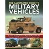 Lorenz Books The Illustrated Guide to Military Vehicles: A Complete Reference Guide to over 100 Years of Military Vehicles, from Their Use in World War One to the Specialized Vehicles Deployed Today