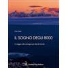 Touring Club Italiano Il sogno degli 8000. In viaggio sulle montagne più alte del mondo. Ediz. a colori