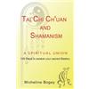 Micheline Bogey Tai Chi Ch'Uan and Shamanism a Spiritual Union (Tascabile)