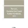 J Bos The S.E.C. (Sumatra-East-Coast) rubber handbook, 1911 (Tascabile)