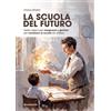 YOUCANPRINT La scuola del futuro. Tredici lezioni per insegnanti e genitori per cambiare la scuola da adesso