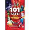 Newton Compton Editori 101 fatti curiosi, incredibili e da record. Un viaggio alla scoperta del mondo tra storia, arte, sport, scienza e molto di più!