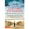 Newton Compton Editori L'ultimo testimone. L'incredibile storia dell'uomo che è sopravvissuto a tre campi di concentramento