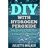 Juliette Walker DIY with Hydrogen Peroxide (Tascabile)