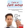 Red Edizioni L'arte di fare meno. Impara a fare solo le cose davvero importanti per goderti il presente