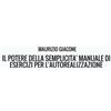 Maurizio Giacone IL POTERE DELLA SEMPLICITA' MANUALE DI ESERCIZI PER L'AUTOREALIZZAZIONE