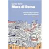 Palombi Editori Guida delle mura di Roma. Itinerari alla scoperta della città fortificata