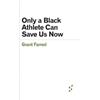 Grant Farred Only a Black Athlete Can Save Us Now (Tascabile)