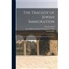 Theodor 1860-19 The Tragedy of Jewish Immigration; Evidence Given Be (Tascabile)