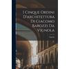 1507-1573 Vigno I cinque ordini d'architettura di Giacomo Barozzi da (Tascabile)