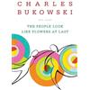 Charles Bukowski The People Look Like Flowers At Last (Tascabile)