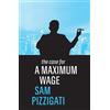 Sam Pizzigati The Case for a Maximum Wage (Tascabile)