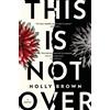 Holly Brown This Is Not Over: A Novel (Tascabile)