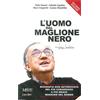 Class Editori L'uomo dal maglione nero. Biografia non autorizzata del più coraggioso e più bravo manager del mondo
