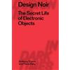 Bloomsbury Visual Arts Design Noir: The Secret Life of Electronic Objects