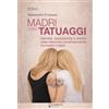 Gambini Editore Madri con i tatuaggi. Identità, separazione e amore nella relazione contemporanea tra madre e figlia