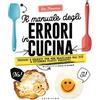 Gribaudo Il manuale degli errori in cucina. Trucchi e segreti per non sbagliare mai più e ottenere piatti perfetti