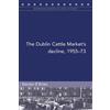 Declan O'Brien The Dublin Cattle Market's decline, 1955-73 (Tascabile)