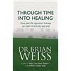 Little, Brown Book Group Through Time Into Healing: How Past Life Regression Therapy Can Heal Mind,body And Soul