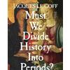 Jacques Le Goff Must We Divide History Into Periods? (Tascabile)
