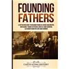 Captivating History Founding Fathers: A Captivating Guide to Benjamin Franklin, George Washington, John Adams, Thomas Jefferson, John Jay, James Madison, Alexander Hamilton, and James Monroe