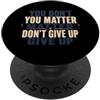 U Matter Don't Give Up | U Don't Matter Non importa arrenderti o non ti arrendi PopSockets PopGrip Adesivo