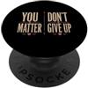 U Matter Don't Give Up | U Don't Matter Non importa arrenderti PopSockets PopGrip Adesivo
