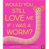 Little Tiger Would You Still Love Me If I Was a Worm?
