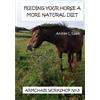 Andree L Ralph Feeding Your Horse A More Natural Diet - Armchair Wor (Tascabile)