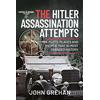 Frontline Books The Hitler Assassination Attempts: The Plots, Places and People That Almost Changed History