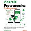Packt Publishing Android Programming for Beginners: Learn Android, Kotlin & Jetpack from scratch and Turbocharge progress with AI