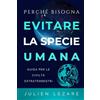 Julien Lezare Perché bisogna evitare la specie umana: Guida per le civiltà extraterrestri