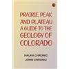 Zinc Read Prairie Peak and Plateau: A Guide to the Geology of Colorado