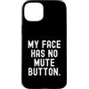 Sarcastic Saying Co Custodia per iPhone 15 Plus la mia faccia non ha il pulsante di disattivazione dell'audio Witty Observational