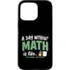 Math Teacher Student Gifts Custodia per iPhone 15 Pro Max Un giorno senza matematica divertente insegnante di matematica umorismo studente