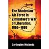Darlington Muta The Rhodesian Air Force in Zimbabwe's War of Liberat (Tascabile)