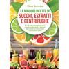 Newton Compton Editori Le migliori ricette di succhi, estratti e centrifughe. Più di 800 consigli salutari, nutrienti, naturali e gustosi per essere in forma tutti i giorni dell'anno