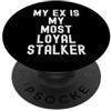 Witty Antisocial Humor Relatable Moody V il mio ex è il mio stalker più fedele Divertente Sarcastico Donne PopSockets PopGrip Adesivo