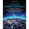 Wiley Hunting Cyber Criminals: A Hacker's Guide to Online Intelligence Gathering Tools and Techniques: A Hacker's Guide to Online Intelligence Gathering Tools and Techniques