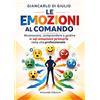 YOUCANPRINT Le emozioni al comando. Riconoscere, comprendere e gestire le sei emozioni primarie nella vita professionale