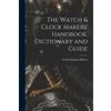 Frederick James B The Watch & Clock Makers' Handbook, Dictionary and (Tascabile)