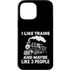 Funny tee I Like Trains And Maybe Like 3 Custodia per iPhone 13 Pro Max Mi piacciono i treni e forse mi piace 3 Persone Train Lovers