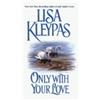 Lisa Kleypas Only With Your Love (Tascabile)