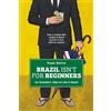 Anglo-Brazilian Press BRAZIL ISN'T FOR BEGINNERS: An Outsider's Take on Life in Brazil: How a clueless Brit landed in Brazil and fell in love with the country