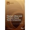 Maciej Motyka Titanium Alloys and Titanium-Based Matrix Compo (Copertina rigida)