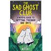 Hachette Children's Book The Sad Ghost Club: A Hopeful Guide to Getting Through Bad Days: Your Guide to Getting Through Stuff